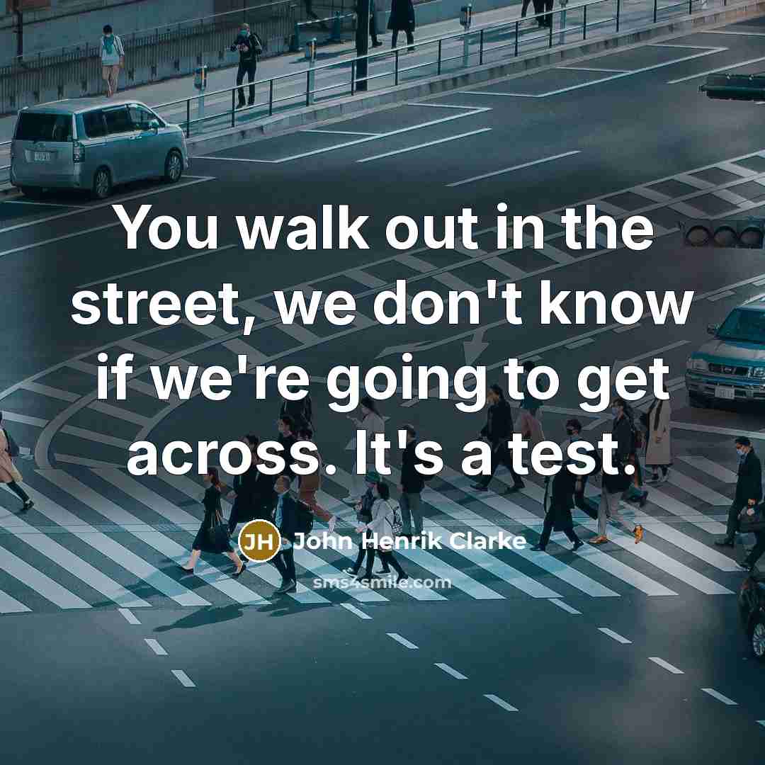 “You walk out in the street, we don't know if…” quote by John Henrik Clarke