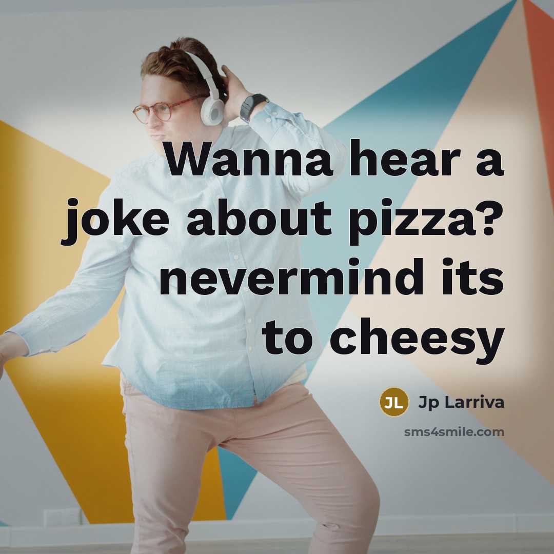 “Wanna hear a joke about pizza? nevermind its to cheesy” quote by Jp Larriva