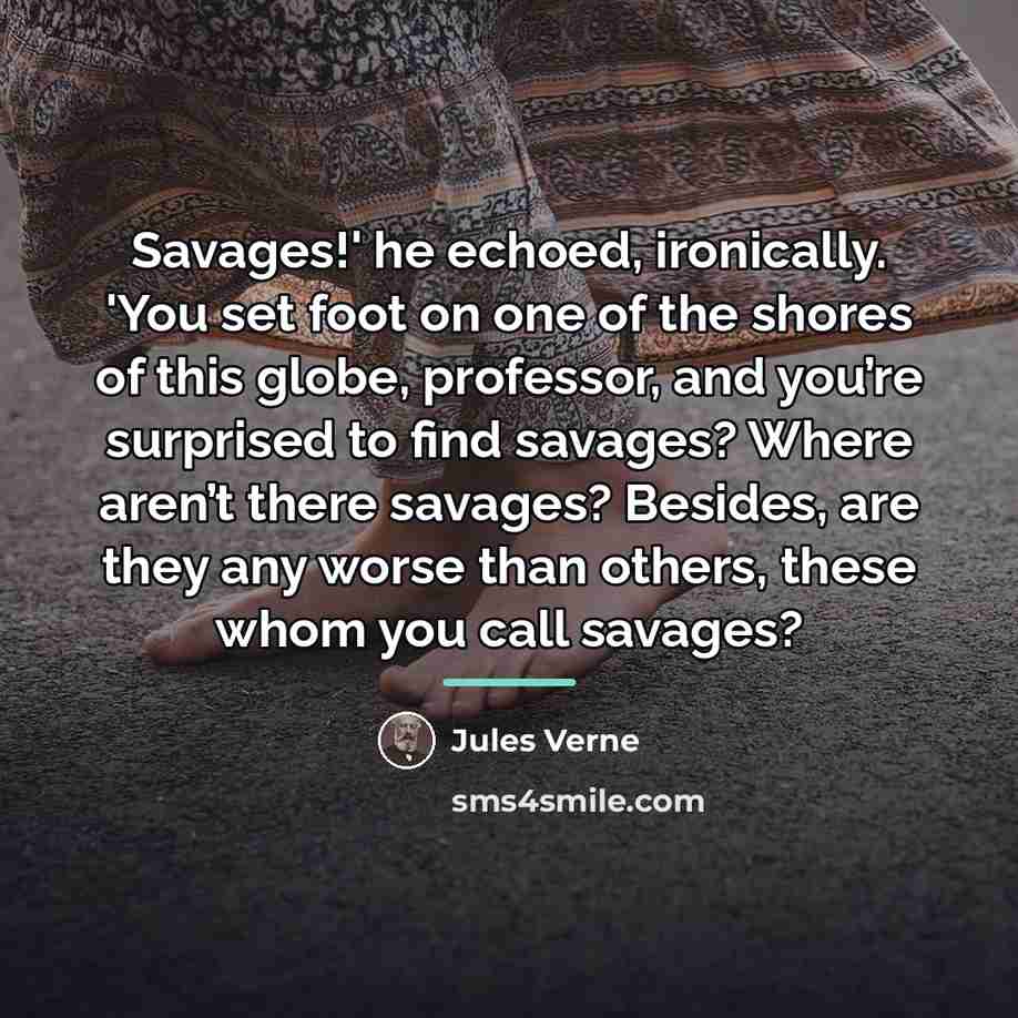 “Savages!' he echoed, ironically. 'You set foot on one of…” quote by Jules Verne