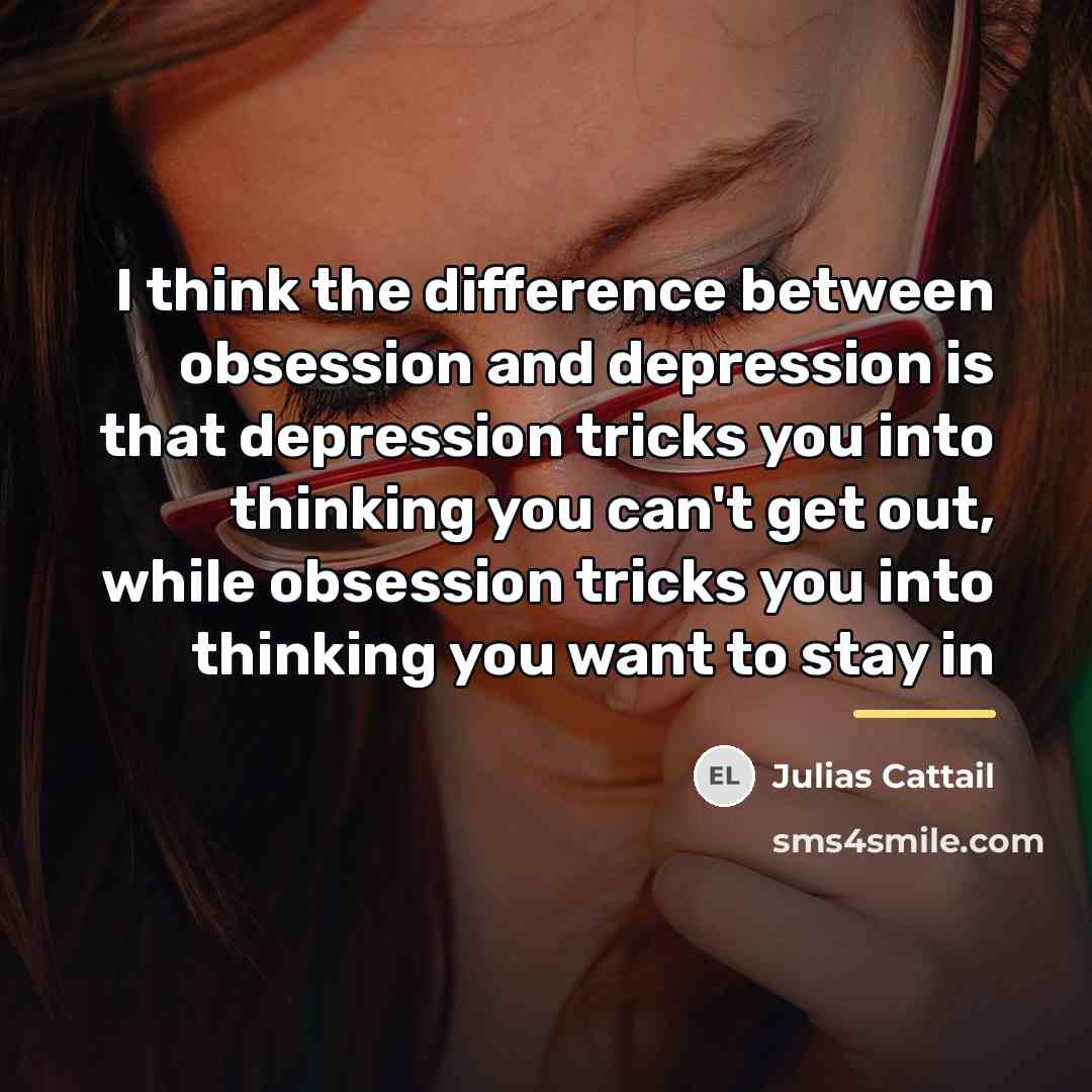 “I think the difference between obsession and depression is that…” quote by Julias Cattail