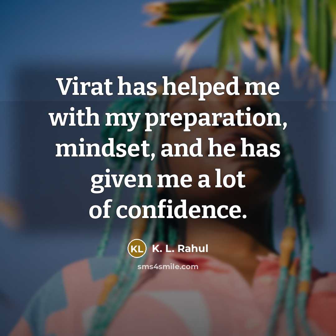 “Virat has helped me with my preparation, mindset, and he…” quote by K. L. Rahul