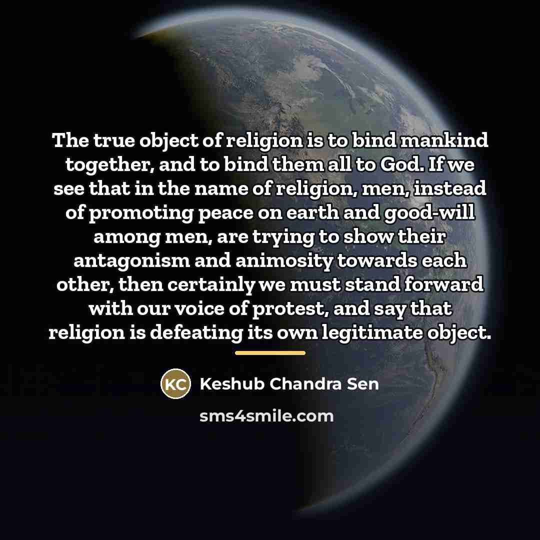“The true object of religion is to bind mankind together,…” quote by Keshub Chandra Sen