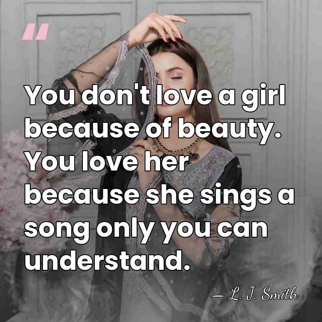 You don't love a girl because of beauty. You love her because&hellip; - L. J. Smith
