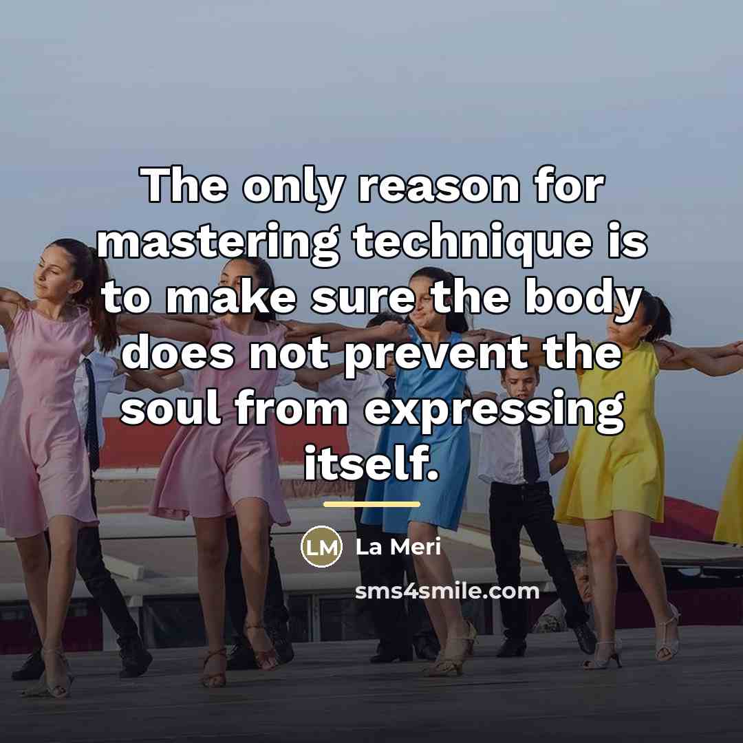 “The only reason for mastering technique is to make sure…” quote by La Meri