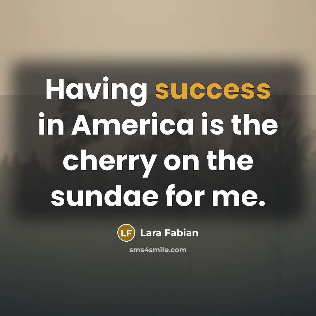 “Having success in America is the cherry on the sundae…” quote by Lara Fabian