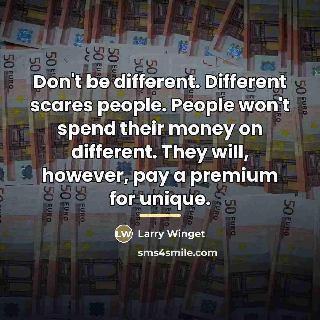 “Don't be different. Different scares people. People won't spend their…” quote by Larry Winget