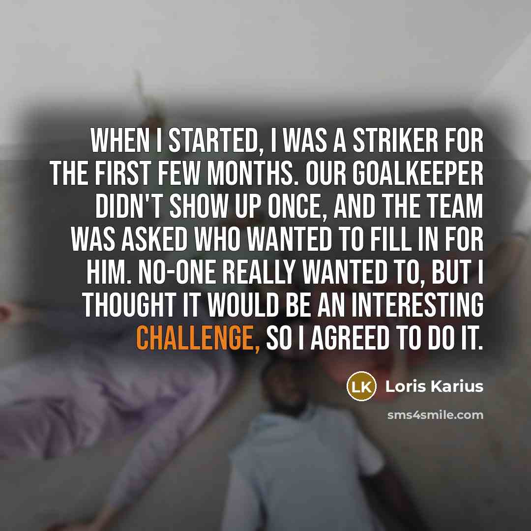 “When I started, I was a striker for the first…” quote by Loris Karius