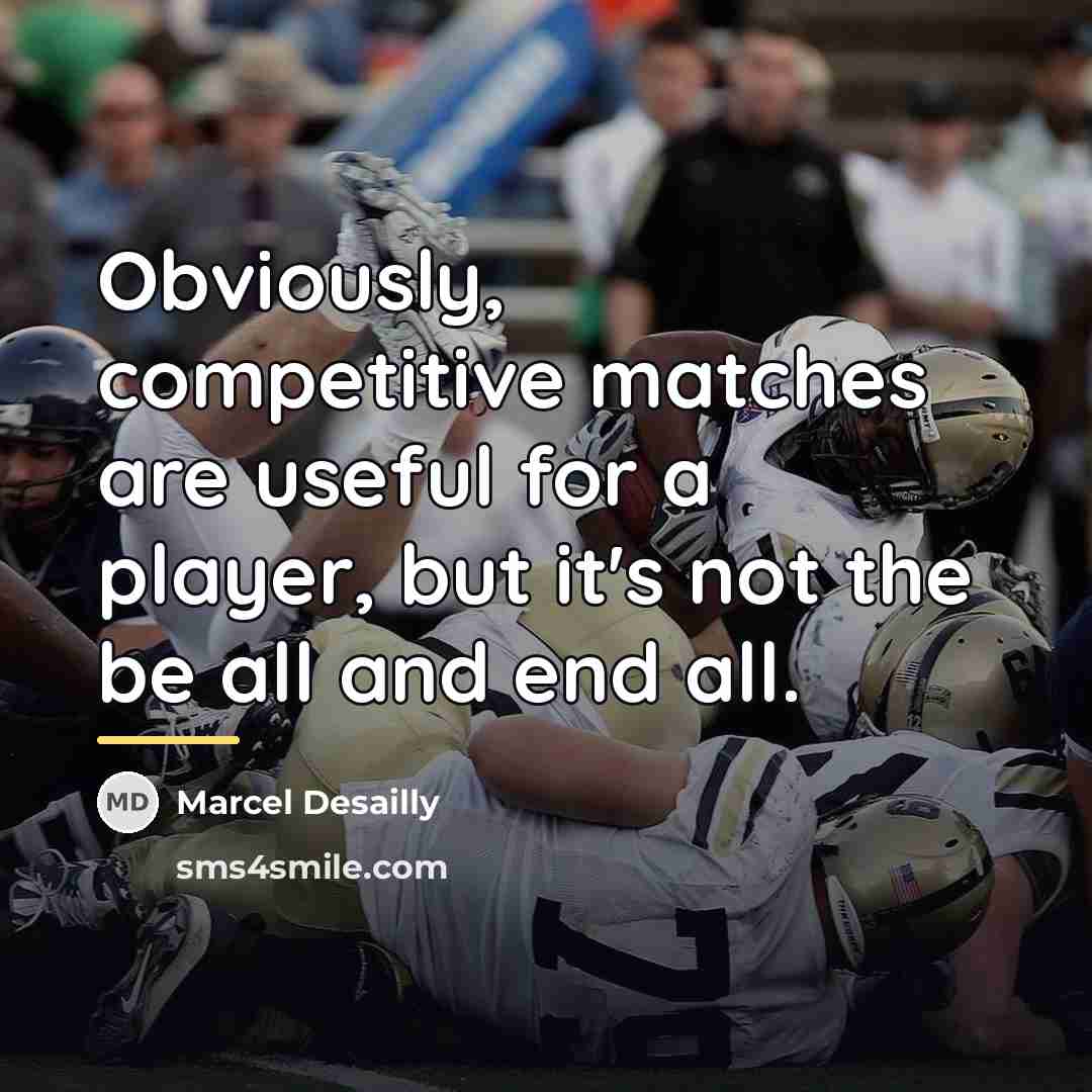 “Obviously, competitive matches are useful for a player, but it's…” quote by Marcel Desailly