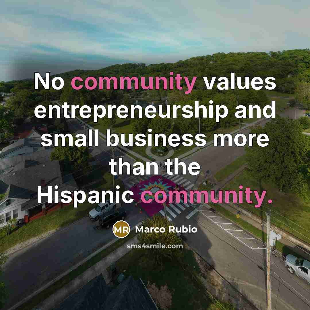 “No community values entrepreneurship and small business more than the…” quote by Marco Rubio
