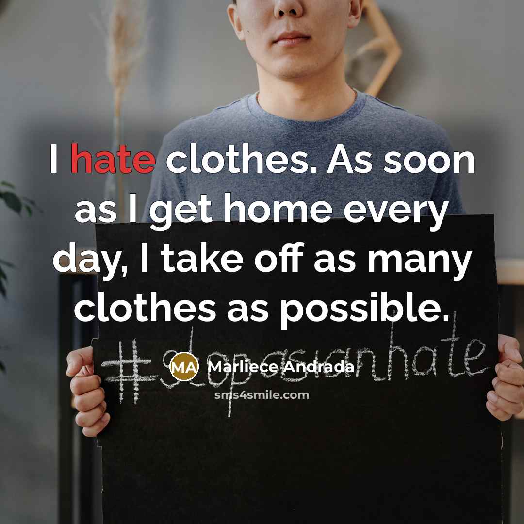 “I hate clothes. As soon as I get home every…” quote by Marliece Andrada