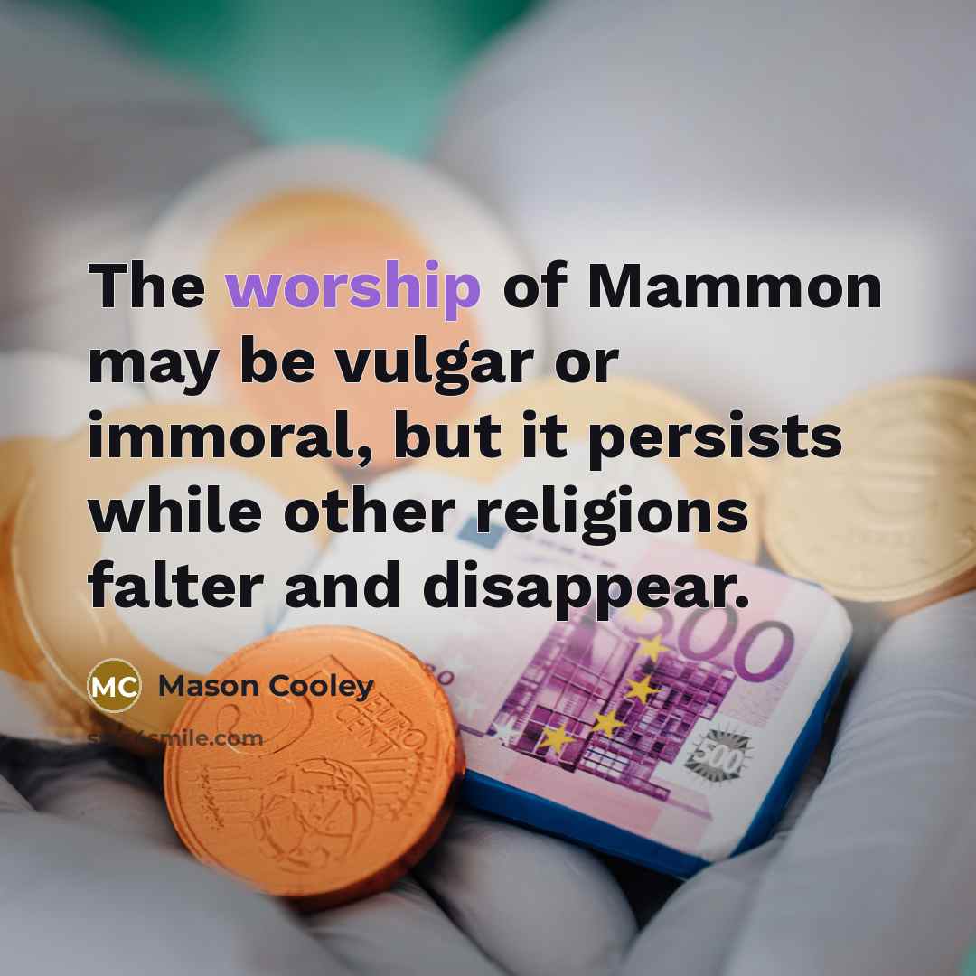 “The worship of Mammon may be vulgar or immoral, but…” quote by Mason Cooley