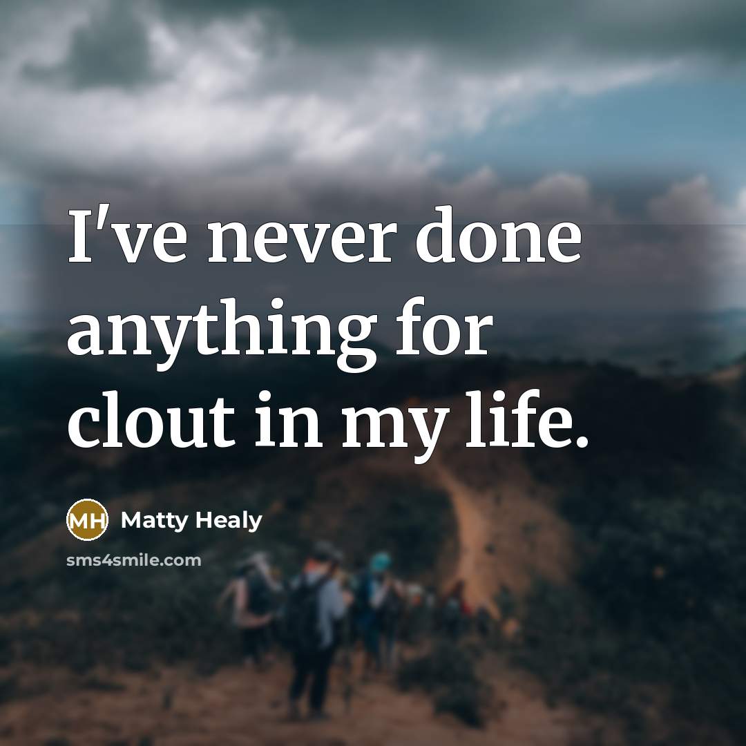 “I've never done anything for clout in my life.…” quote by Matty Healy