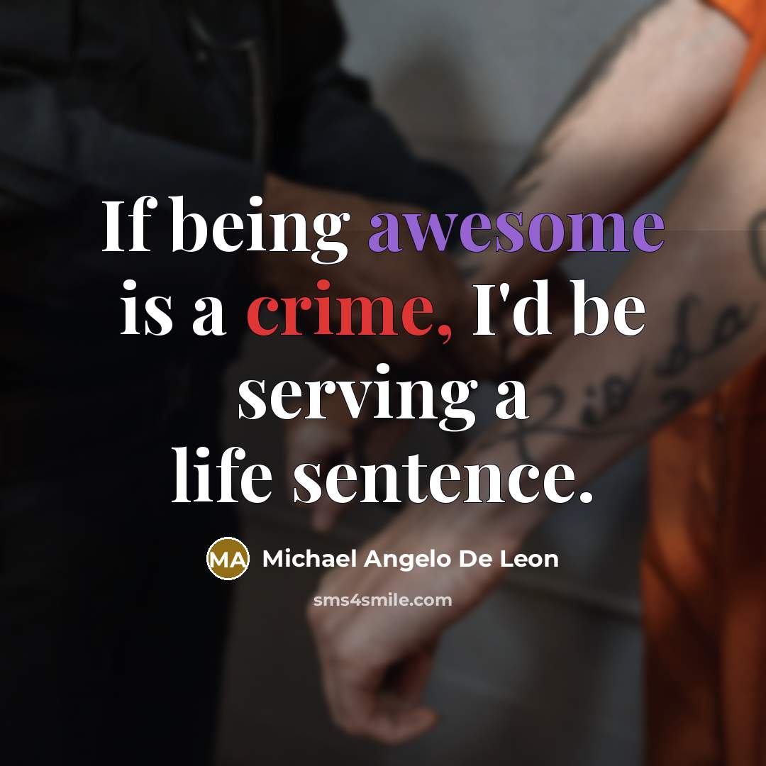“If being awesome is a crime, I'd be serving a…” quote by Michael Angelo De Leon