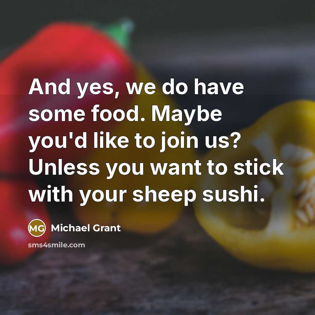 “And yes, we do have some food. Maybe you'd like…” quote by Michael Grant