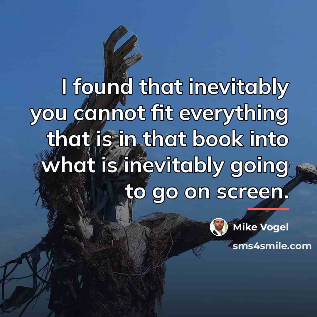 “I found that inevitably you cannot fit everything that is…” quote by Mike Vogel