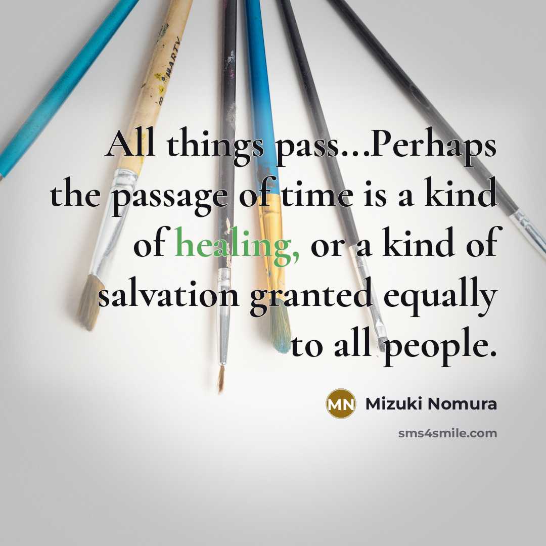 “All things pass...Perhaps the passage of time is a kind…” quote by Mizuki Nomura