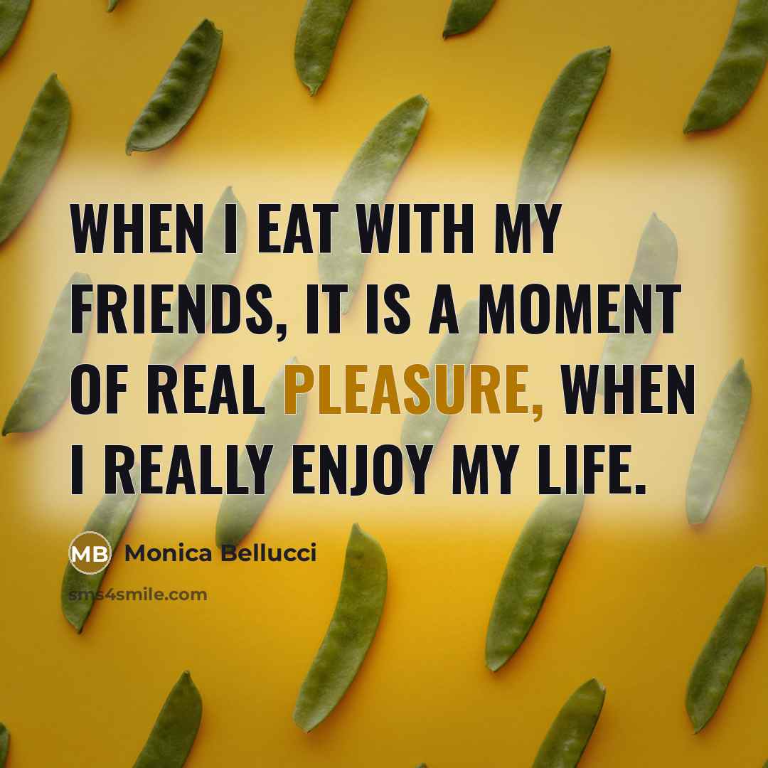 “When I eat with my friends, it is a moment…” quote by Monica Bellucci