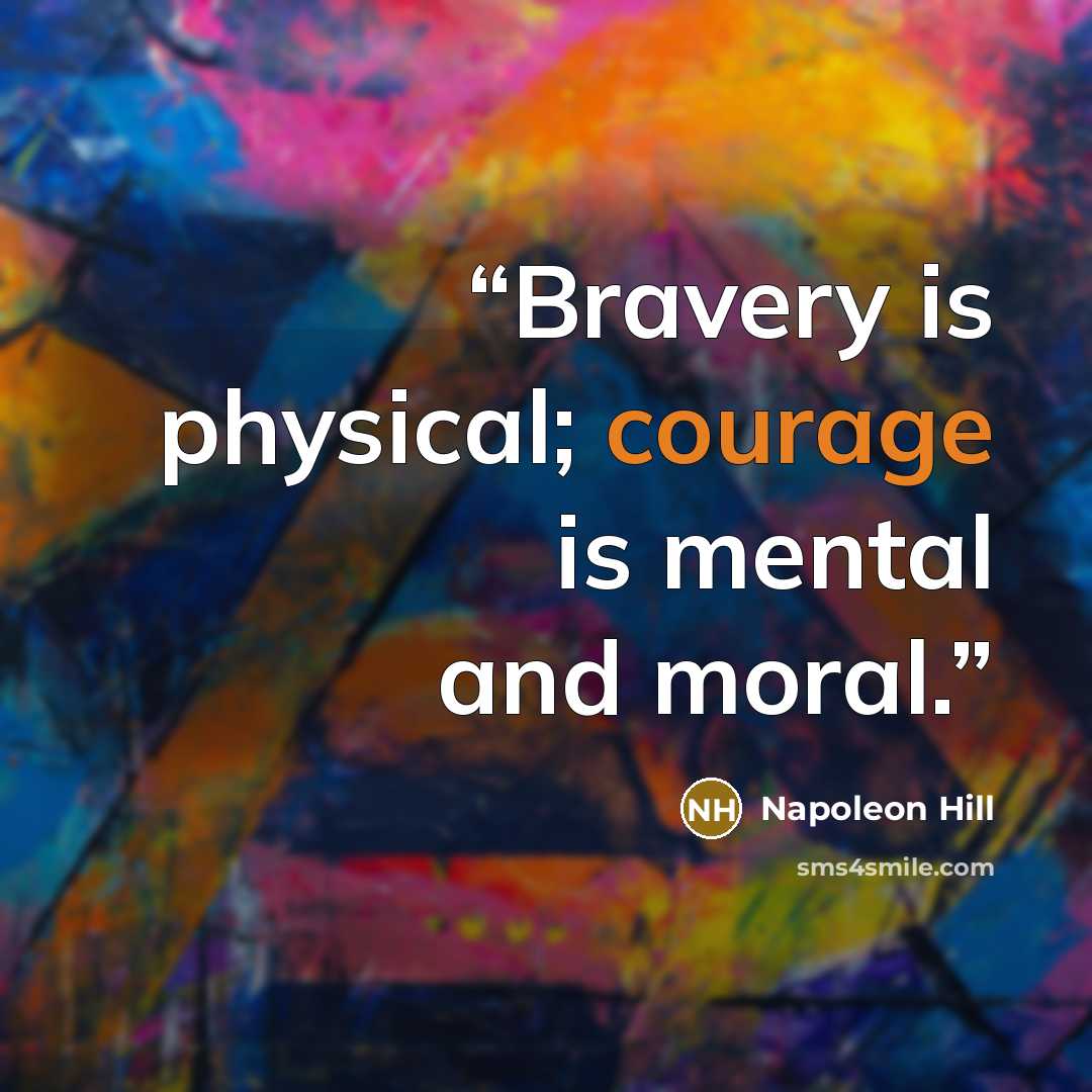 “Bravery is physical; courage is mental and moral.” quote by Napoleon Hill