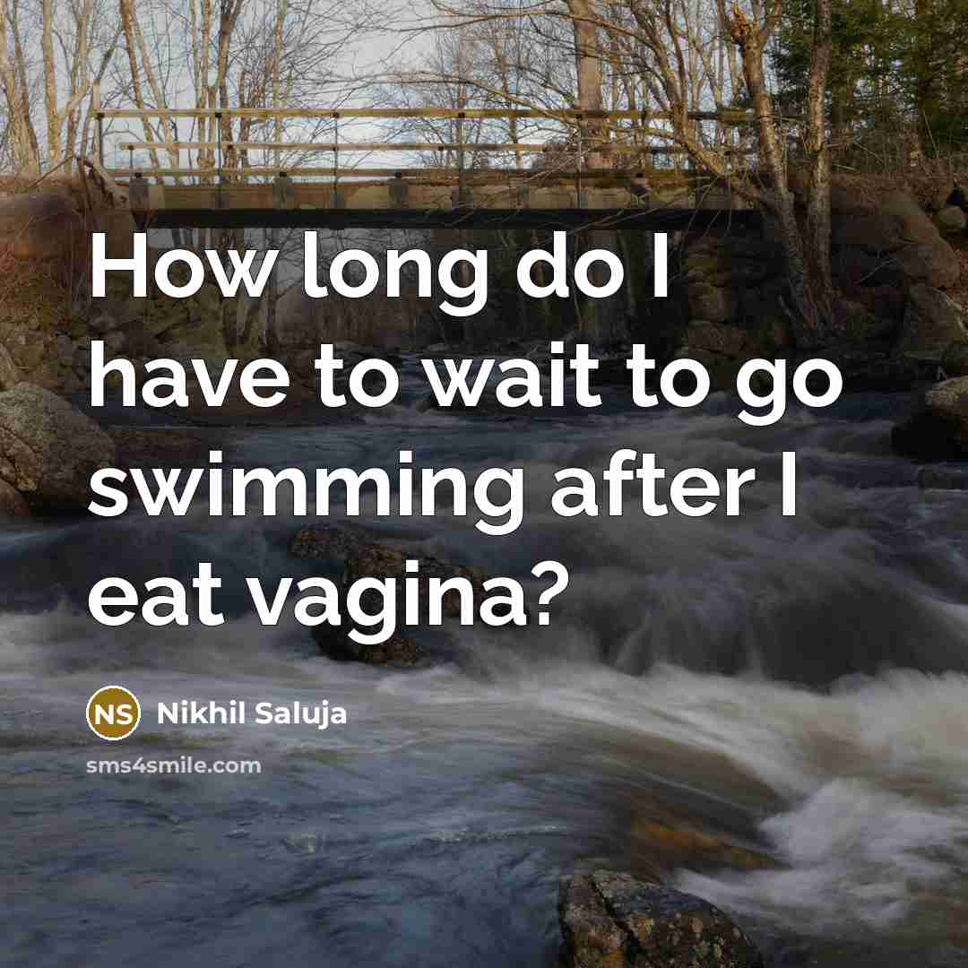 “How long do I have to wait to go swimming after I eat vagina?” quote by Nikhil Saluja