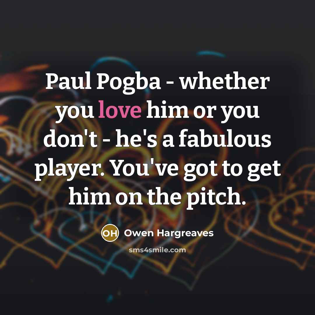 “Paul Pogba - whether you love him or you don't…” quote by Owen Hargreaves
