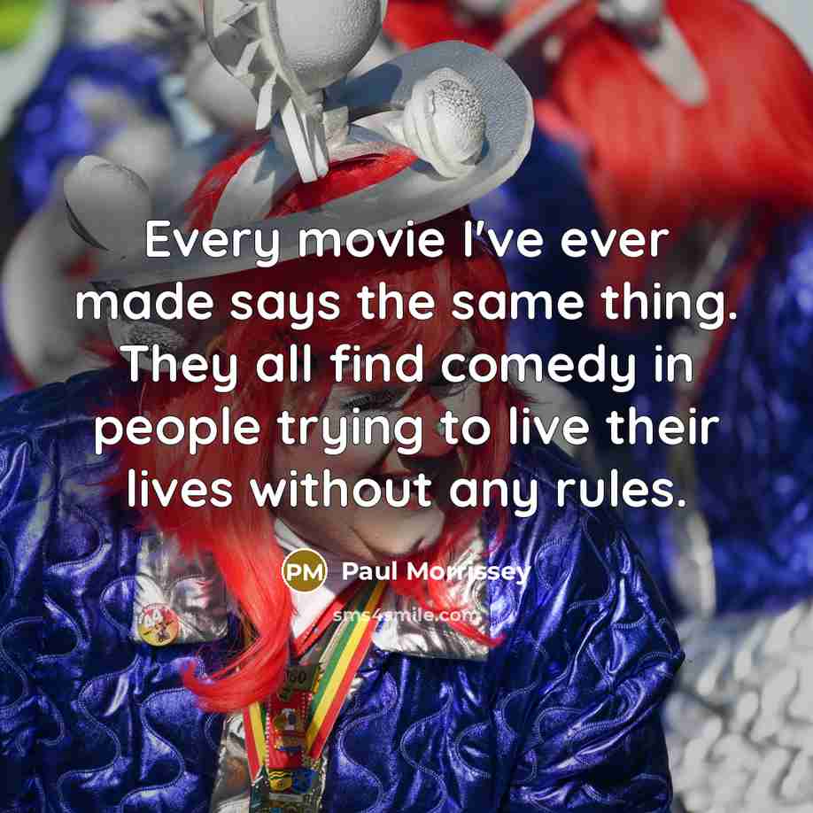 “Every movie I've ever made says the same thing. They…” quote by Paul Morrissey