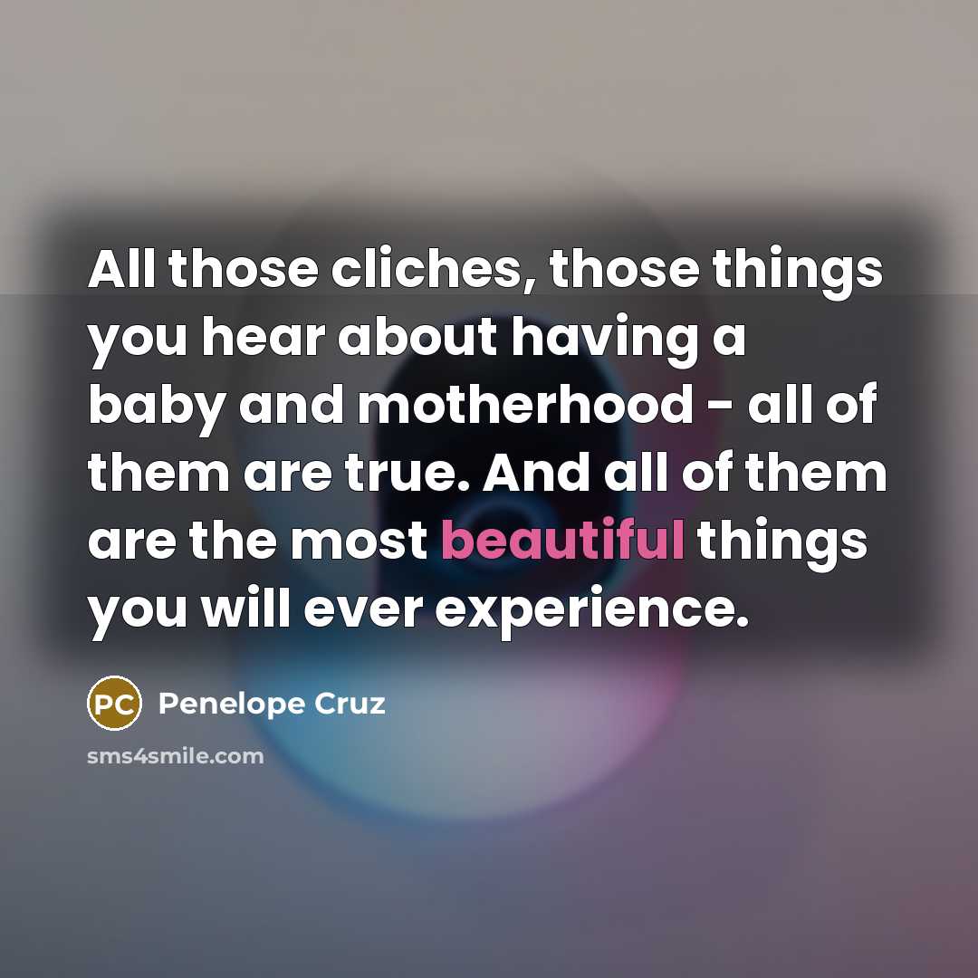 “All those cliches, those things you hear about having a…” quote by Penelope Cruz