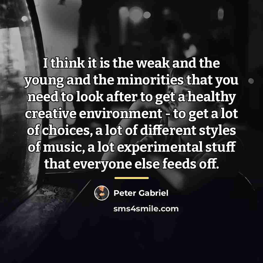 “I think it is the weak and the young and…” quote by Peter Gabriel