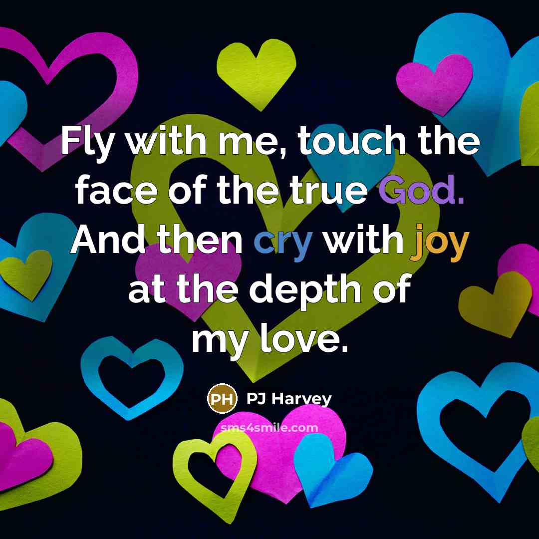 “Fly with me, touch the face of the true God.…” quote by PJ Harvey