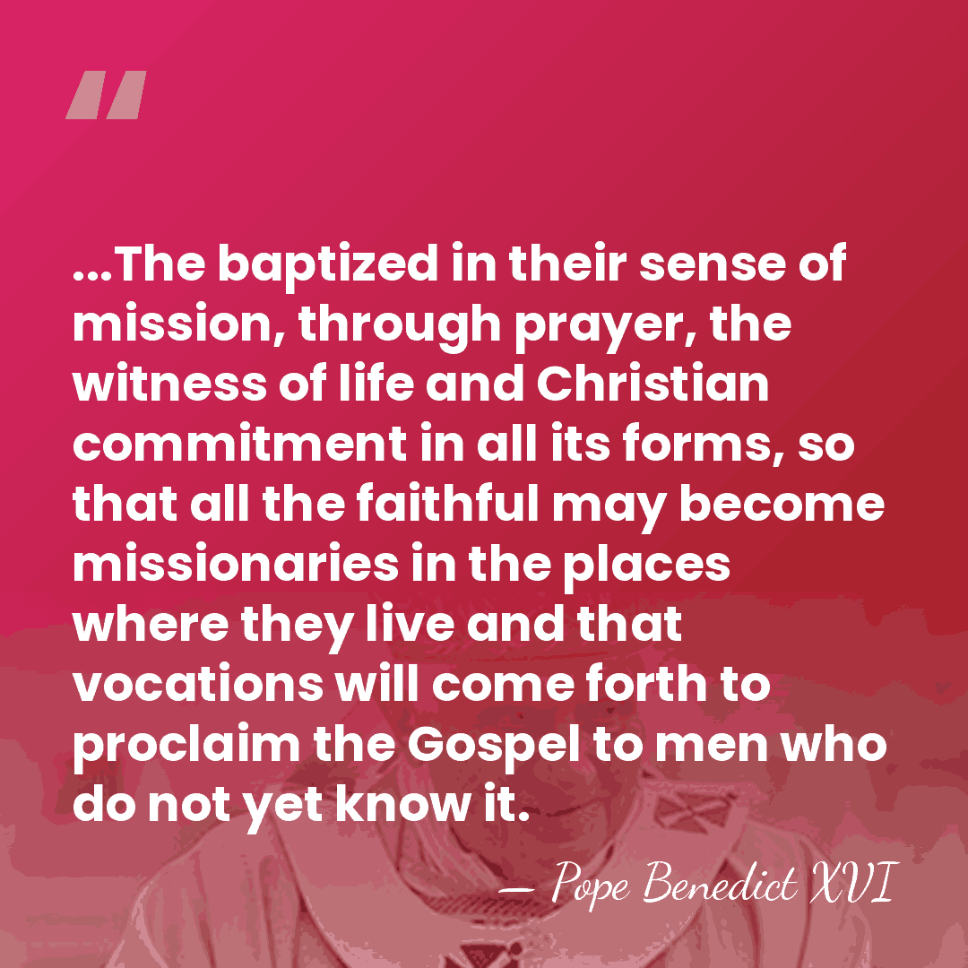 ...The baptized in their sense of mission, through prayer, the witness of&hellip; - Pope Benedict XVI