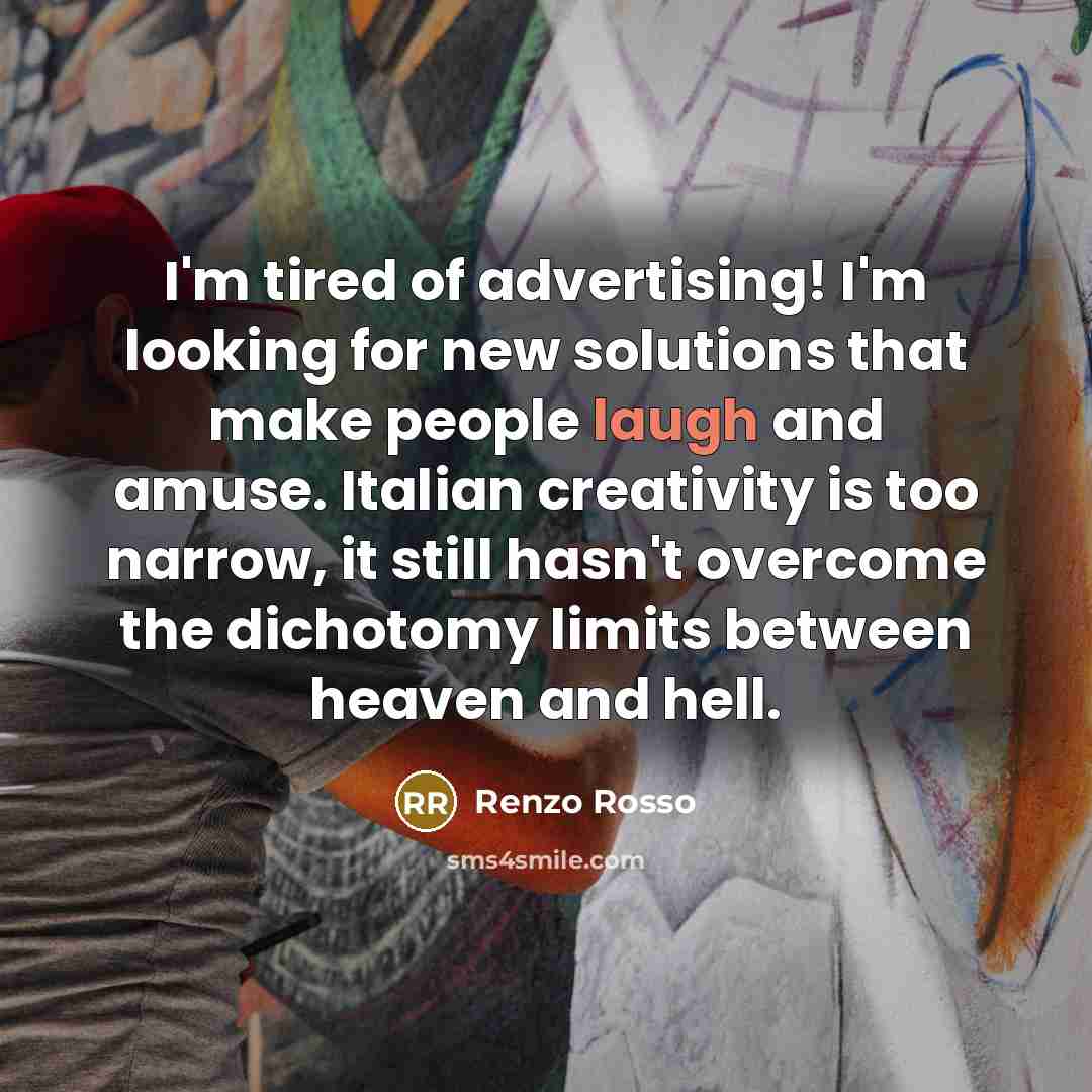 “I'm tired of advertising! I'm looking for new solutions that…” quote by Renzo Rosso