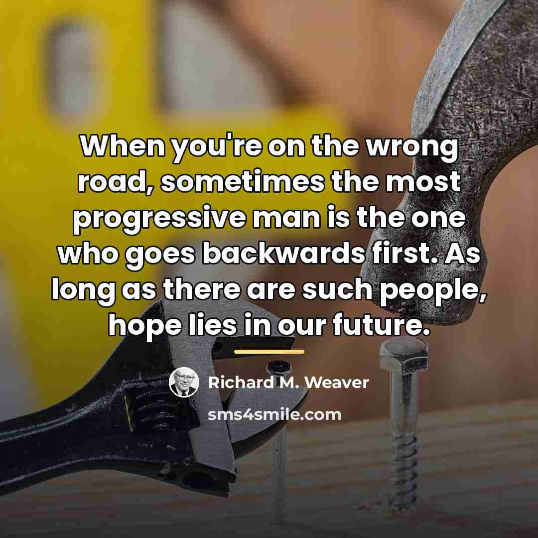 “When you're on the wrong road, sometimes the most progressive…” quote by Richard M. Weaver