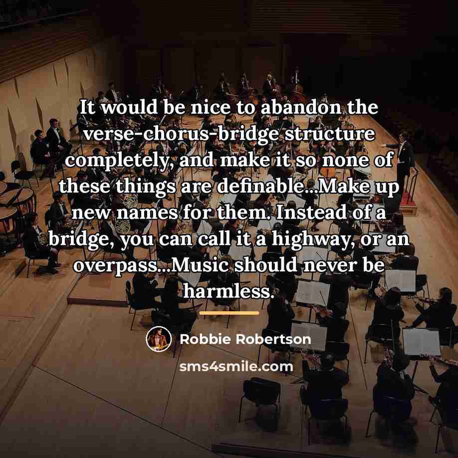 “It would be nice to abandon the verse-chorus-bridge structure completely,…” quote by Robbie Robertson