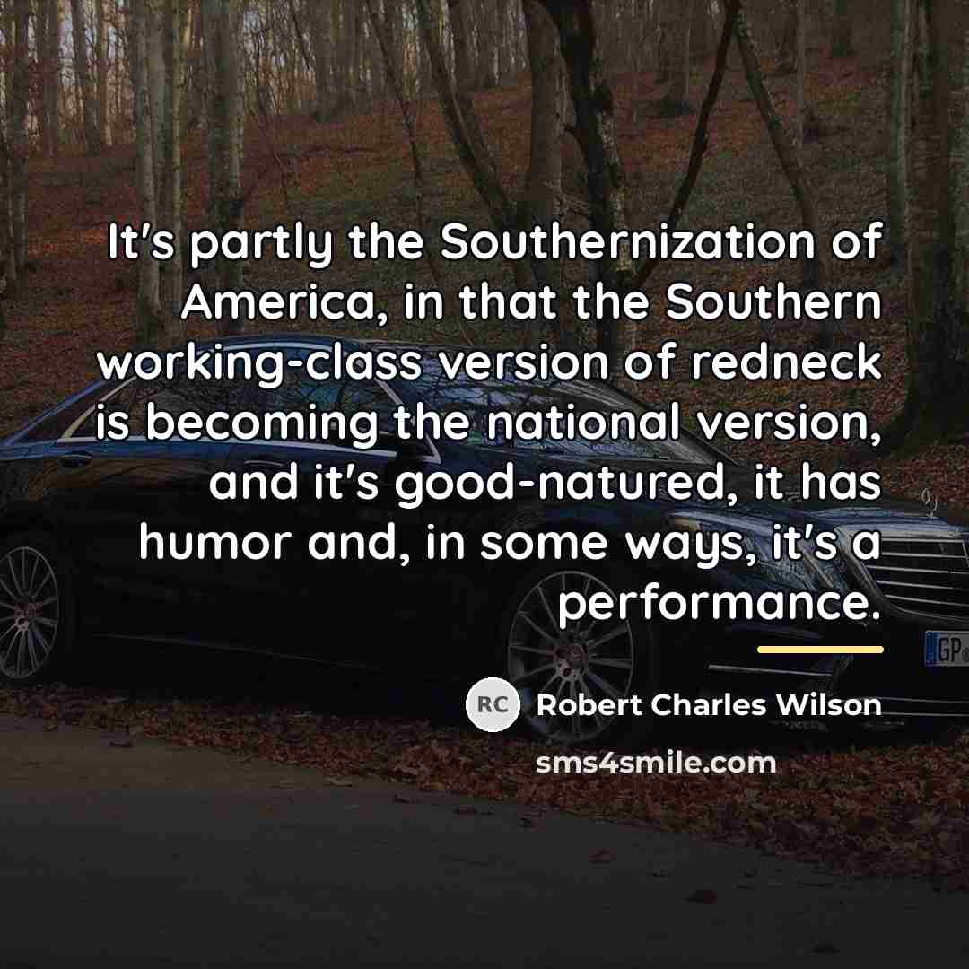 “It's partly the Southernization of America, in that the Southern…” quote by Robert Charles Wilson