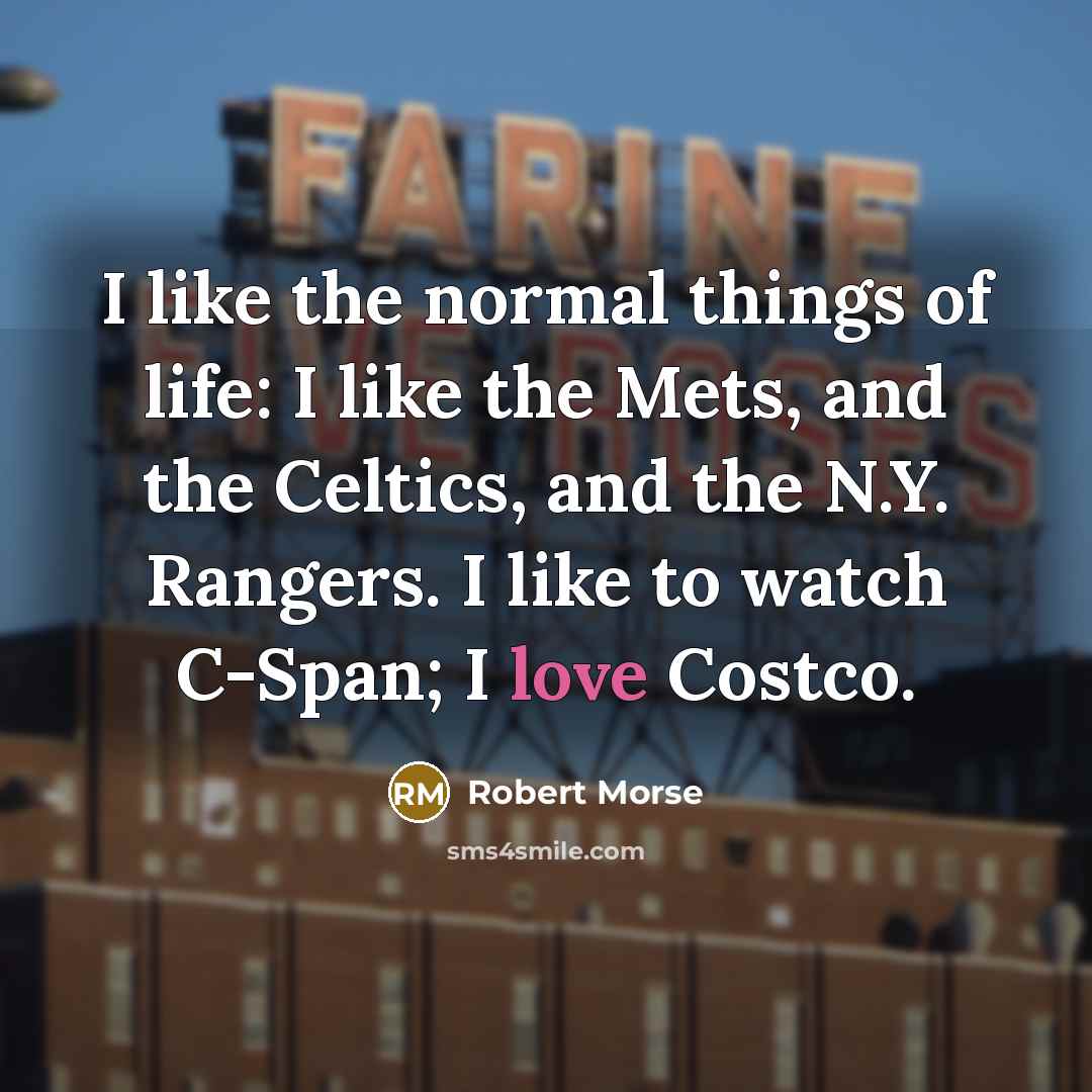 “I like the normal things of life: I like the…” quote by Robert Morse