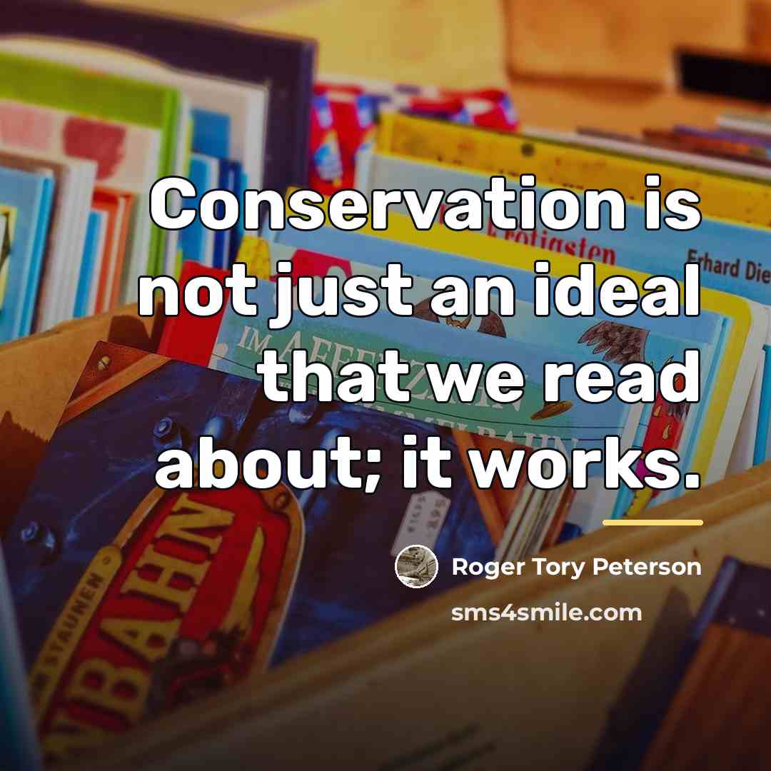 “Conservation is not just an ideal that we read about;…” quote by Roger Tory Peterson