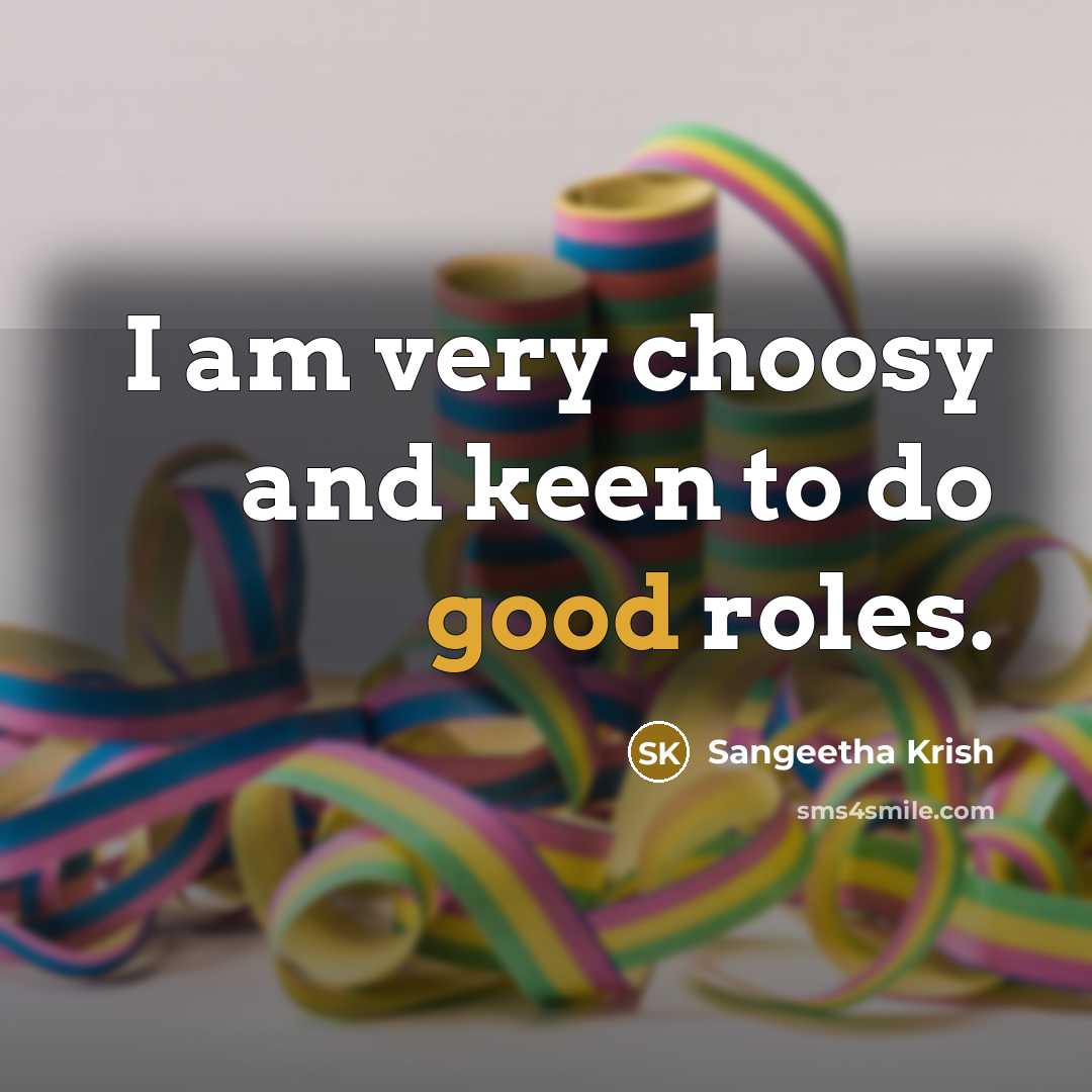 “I am very choosy and keen to do good roles.…” quote by Sangeetha Krish