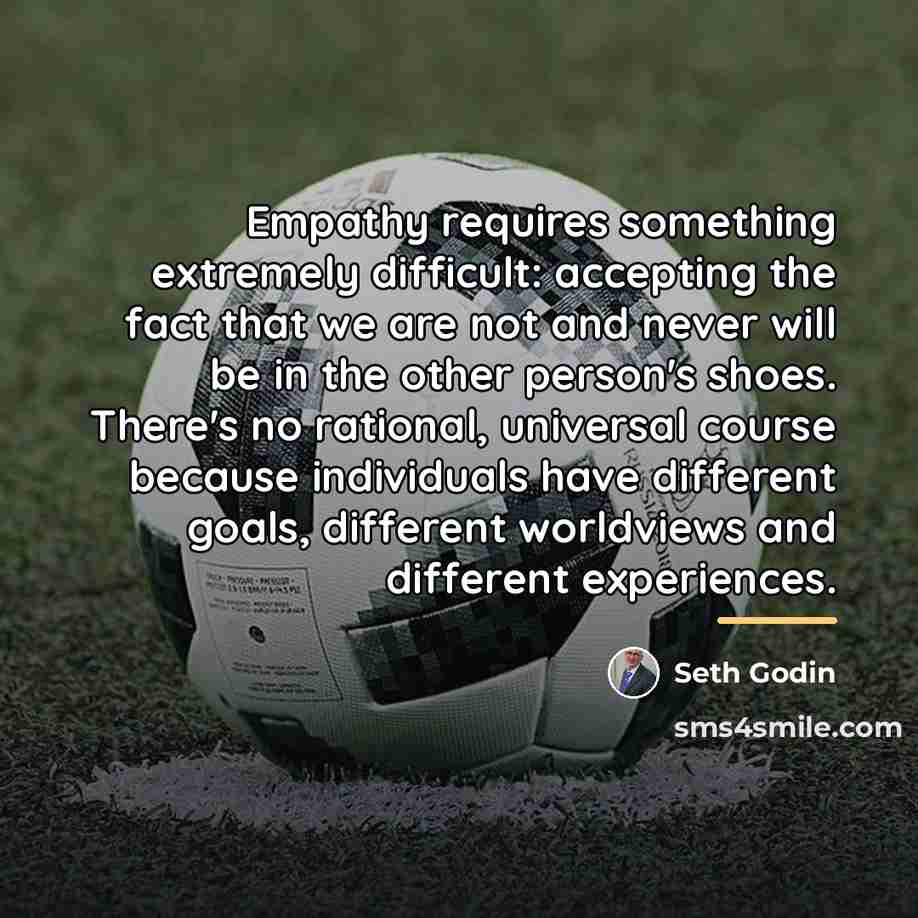 “Empathy requires something extremely difficult: accepting the fact that we…” quote by Seth Godin