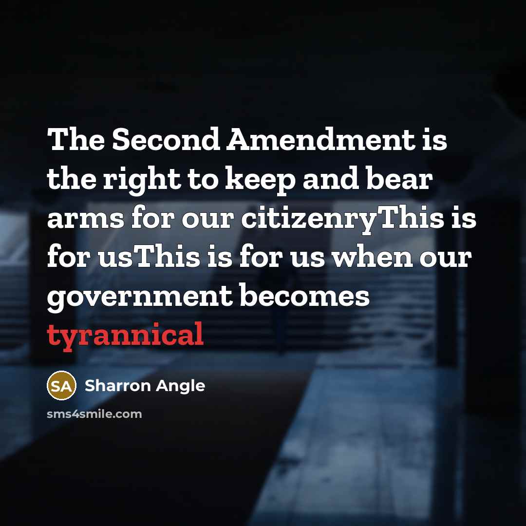 “The Second Amendment is the right to keep and bear arms for our citizenryThis is for usThis is for us when our government becomes tyrannical” quote by Sharron Angle