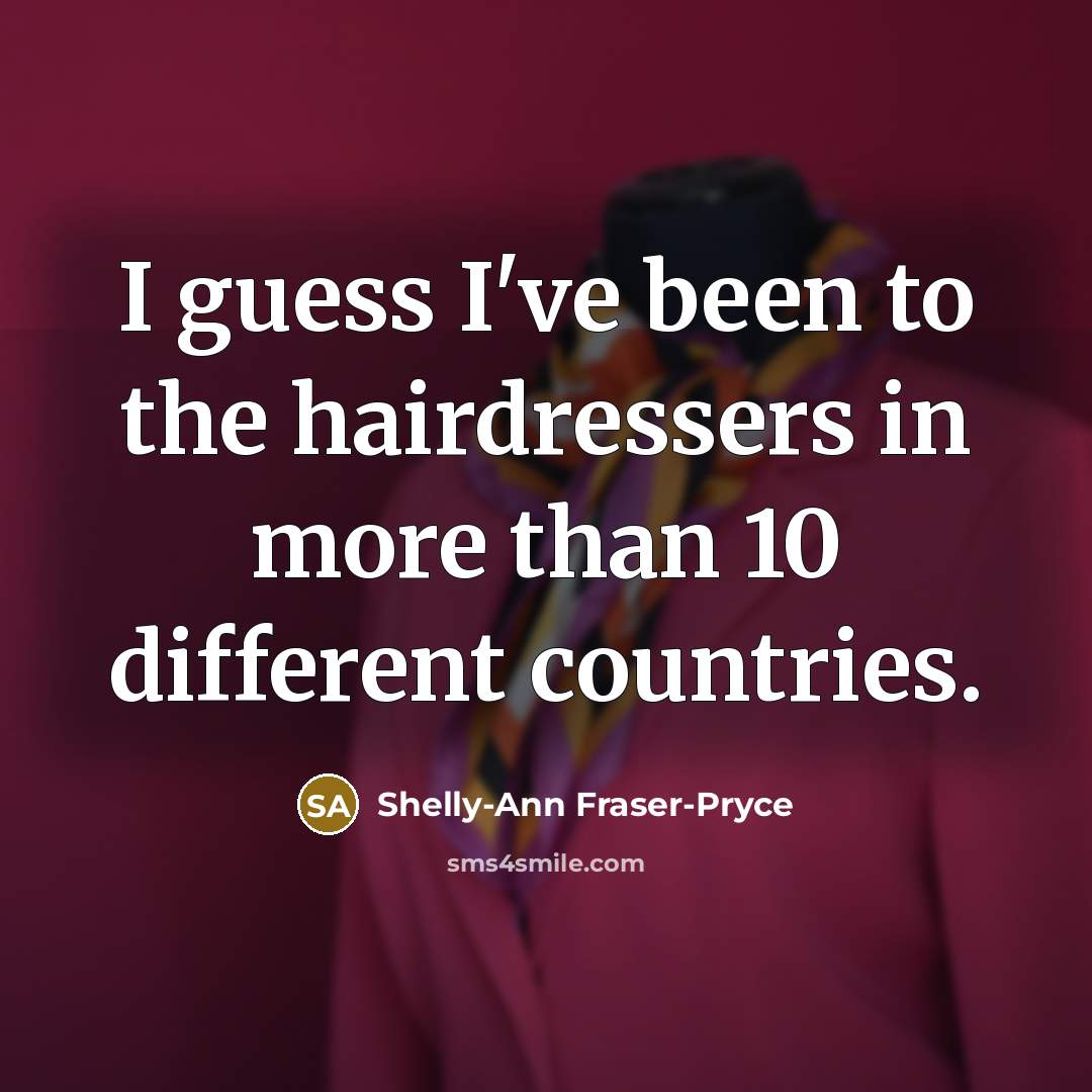 “I guess I've been to the hairdressers in more than…” quote by Shelly-Ann Fraser-Pryce