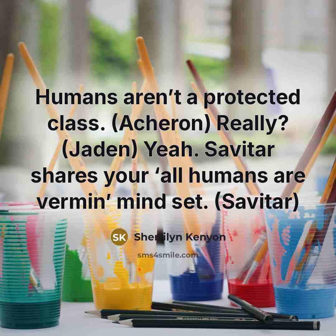 “Humans aren’t a protected class. (Acheron) Really? (Jaden) Yeah. Savitar…” quote by Sherrilyn Kenyon