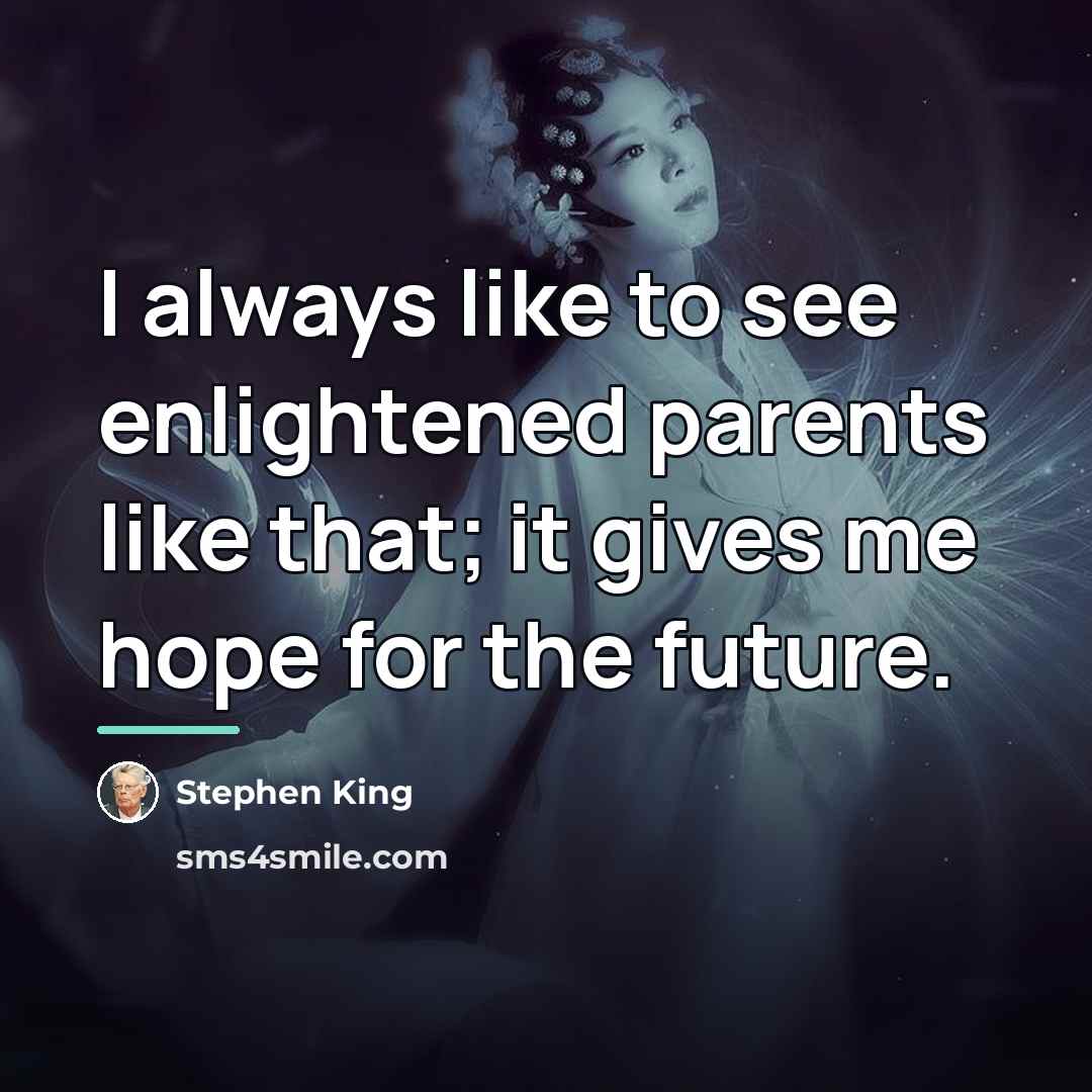 “I always like to see enlightened parents like that; it…” quote by Stephen King