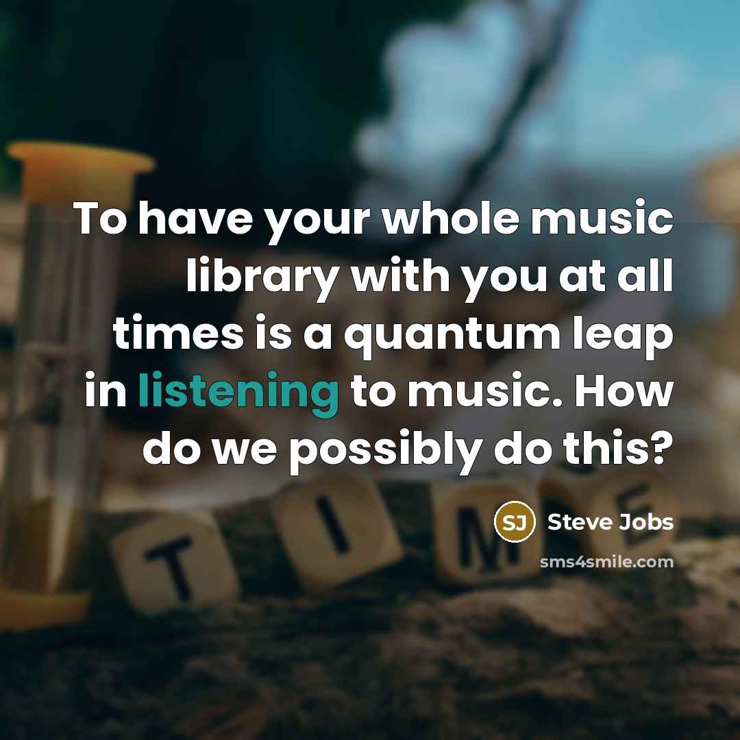 “To have your whole music library with you at all…” quote by Steve Jobs