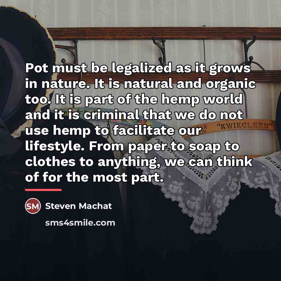 “Pot must be legalized as it grows in nature. It…” quote by Steven Machat