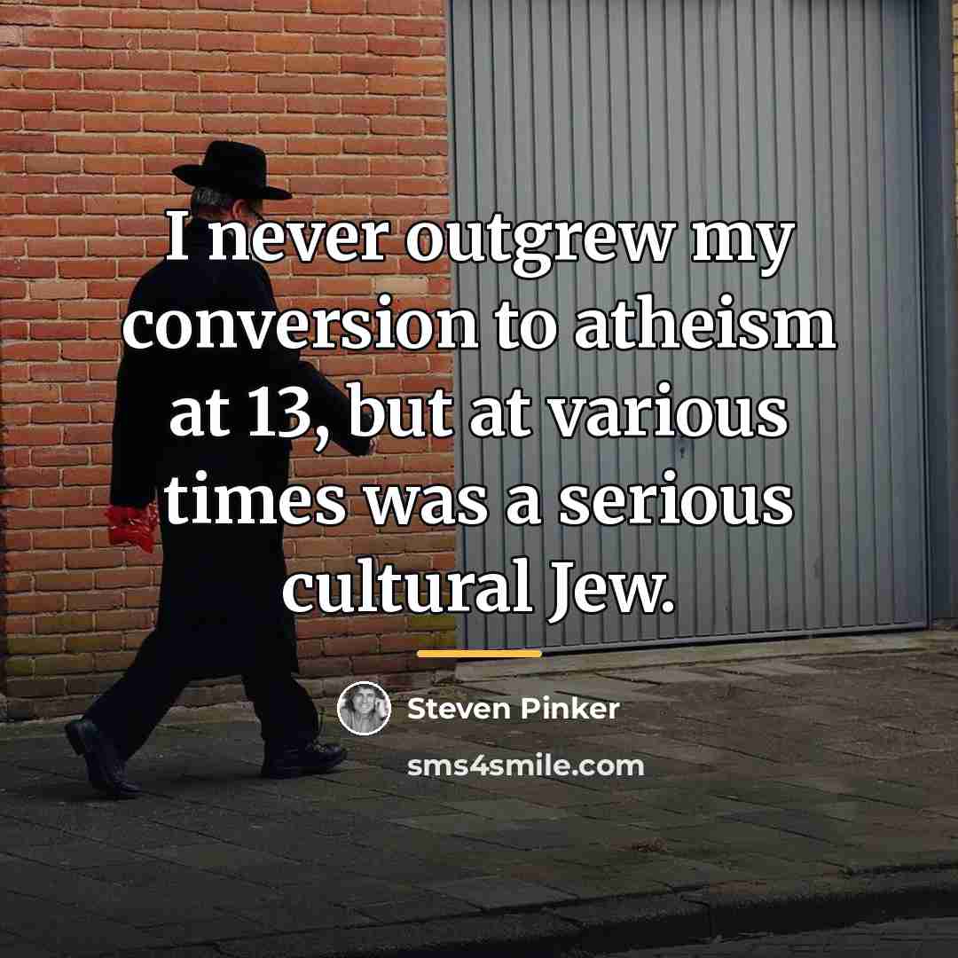 “I never outgrew my conversion to atheism at 13, but…” quote by Steven Pinker