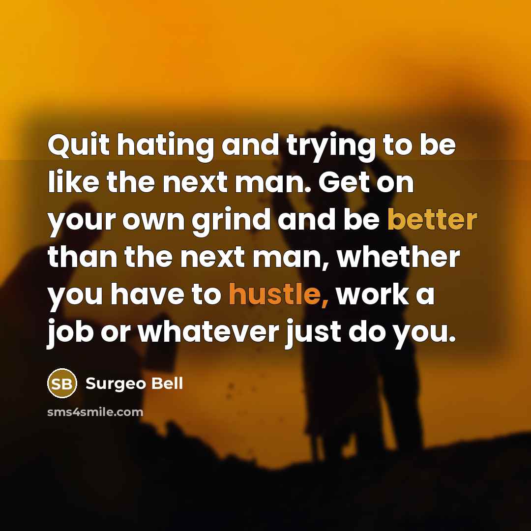 “Quit hating and trying to be like the next man.…” quote by Surgeo Bell