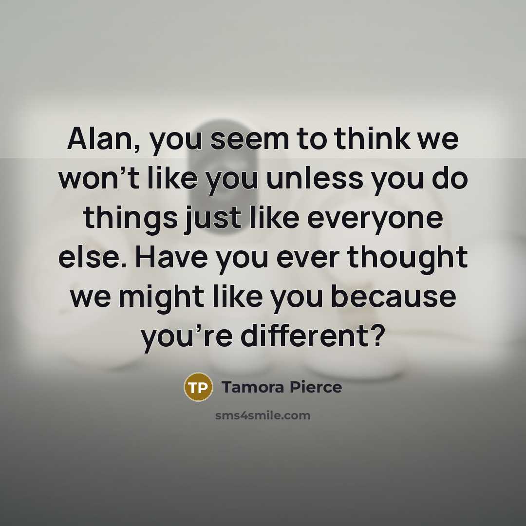 “Alan, you seem to think we won't like you unless…” quote by Tamora Pierce
