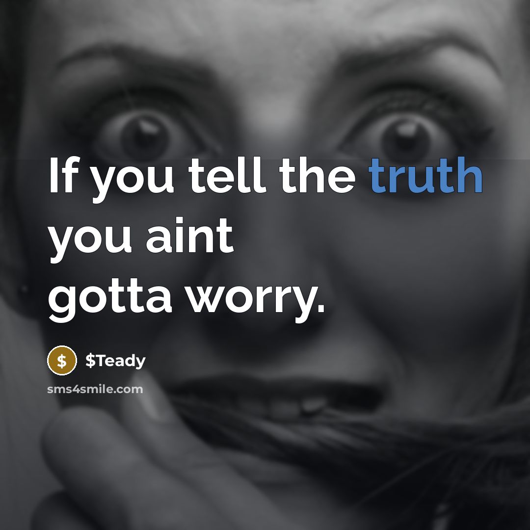 “If you tell the truth you aint gotta worry.…” quote by $Teady
