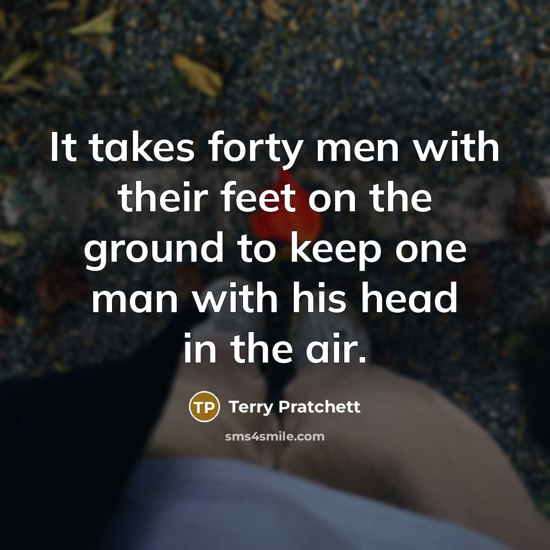 “It takes forty men with their feet on the ground…” quote by Terry Pratchett
