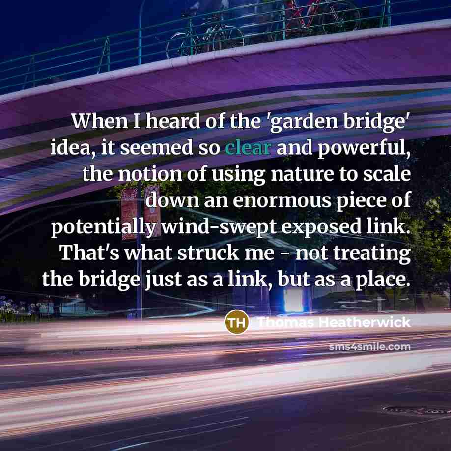 “When I heard of the 'garden bridge' idea, it seemed…” quote by Thomas Heatherwick