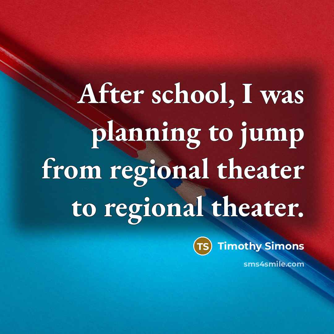 “After school, I was planning to jump from regional theater…” quote by Timothy Simons